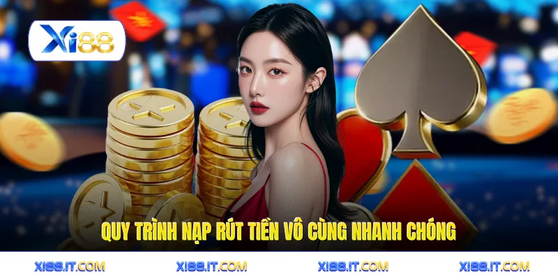 Quy trình nạp rút tiền vô cùng nhanh chóng