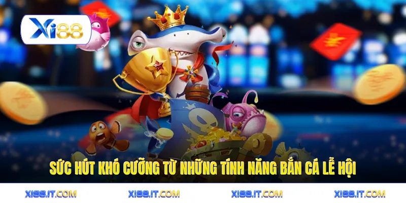 Bắn Cá Lễ Hội - Bí Kíp Chinh Phục Đại Dương Bao La 2 Sức hút khó cưỡng từ những tính năng bắn cá lễ hội