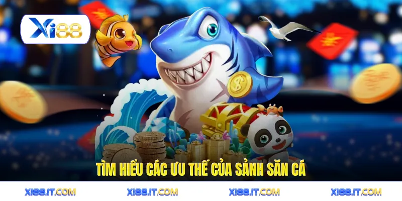 Bắn cá 3 Tìm hiểu các ưu thế của sảnh săn cá