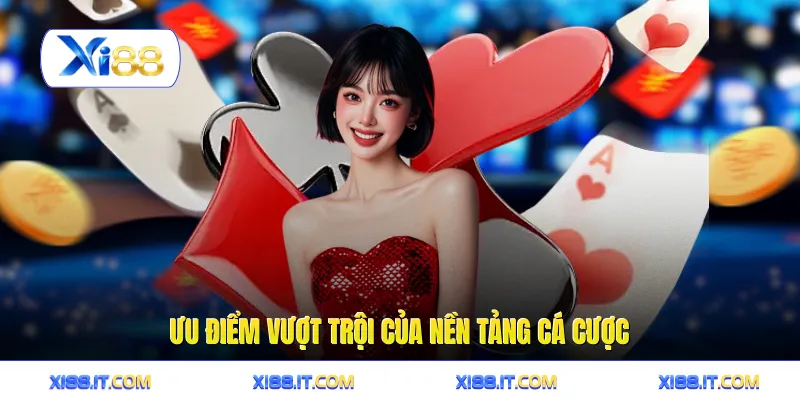 Ưu điểm vượt trội của nền tảng cá cược